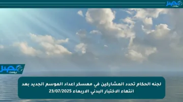 لجنة الحكام تحدد المشاركين في معسكر إعداد الموسم الجديد بعد انتهاء الاختبار البدني الأربعاء 23/07/2025
